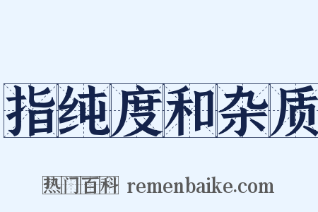 指纯度和杂质是什么意思的图片
